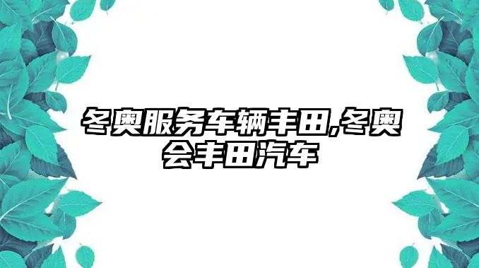 冬奧服務車輛豐田,冬奧會豐田汽車