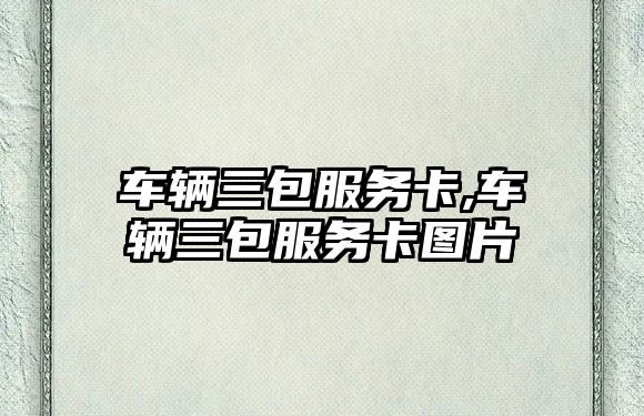 車輛三包服務(wù)卡,車輛三包服務(wù)卡圖片