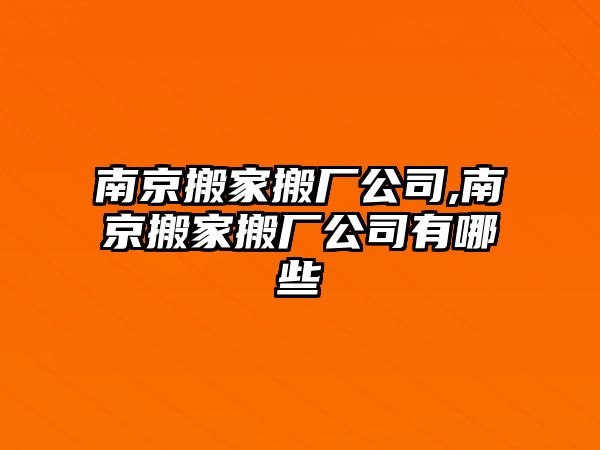 南京搬家搬廠公司,南京搬家搬廠公司有哪些