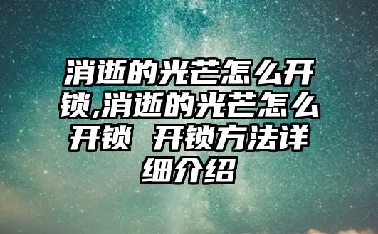 消逝的光芒怎么開鎖,消逝的光芒怎么開鎖 開鎖方法詳細介紹