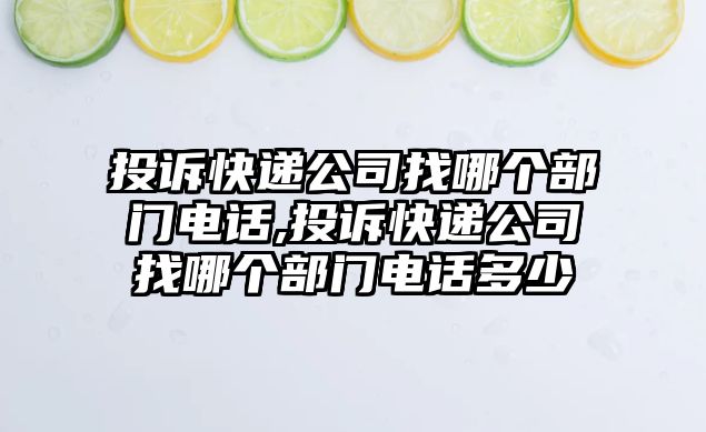 投訴快遞公司找哪個部門電話,投訴快遞公司找哪個部門電話多少