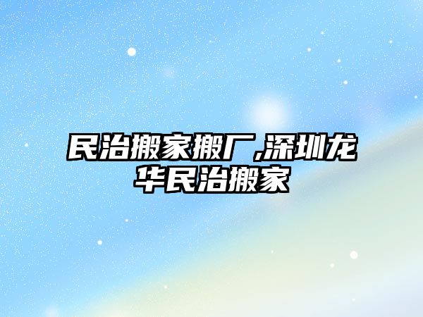 民治搬家搬廠,深圳龍華民治搬家