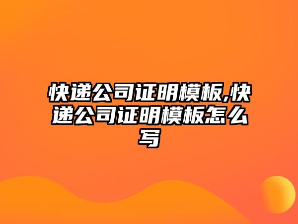 快遞公司證明模板,快遞公司證明模板怎么寫