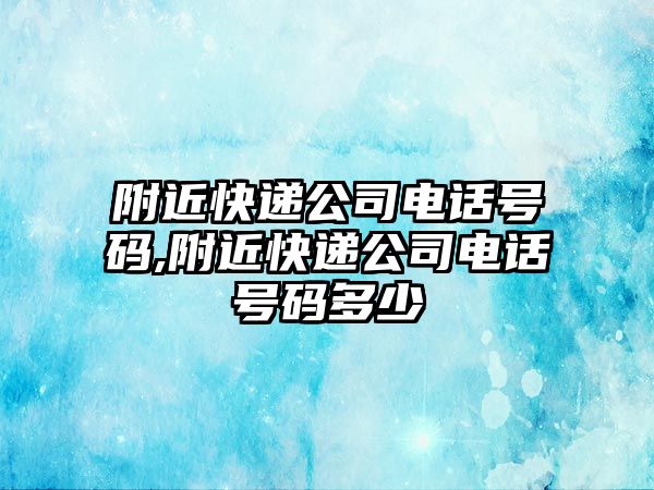 附近快遞公司電話號碼,附近快遞公司電話號碼多少