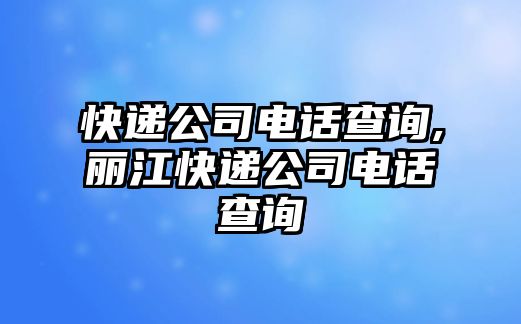 快遞公司電話查詢,麗江快遞公司電話查詢