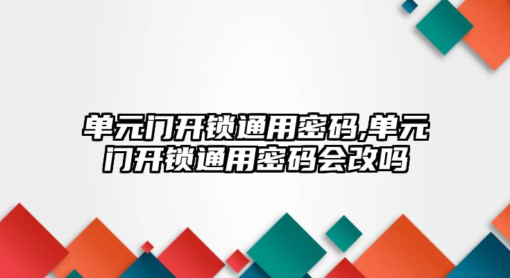 單元門開鎖通用密碼,單元門開鎖通用密碼會改嗎