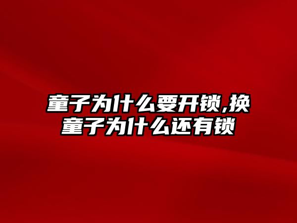 童子為什么要開鎖,換童子為什么還有鎖