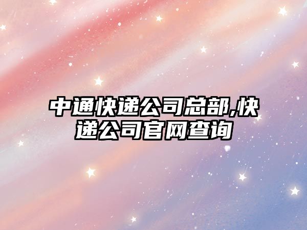 中通快遞公司總部,快遞公司官網查詢