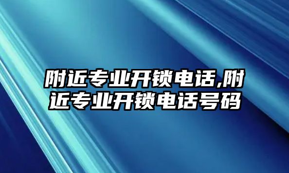 附近專業(yè)開鎖電話,附近專業(yè)開鎖電話號碼