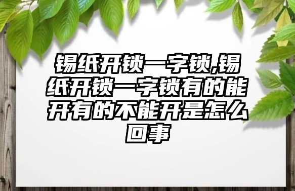 錫紙開鎖一字鎖,錫紙開鎖一字鎖有的能開有的不能開是怎么回事