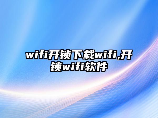 wifi開鎖下載wifi,開鎖wifi軟件