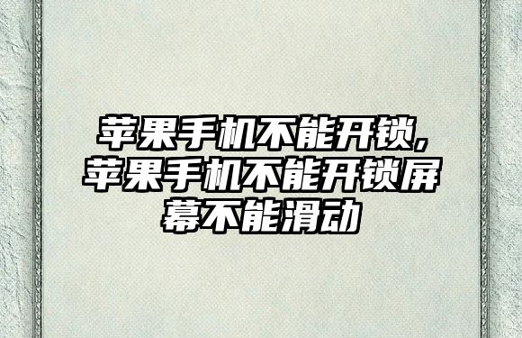 蘋果手機不能開鎖,蘋果手機不能開鎖屏幕不能滑動