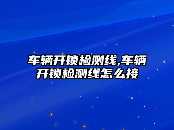 車輛開鎖檢測線,車輛開鎖檢測線怎么接