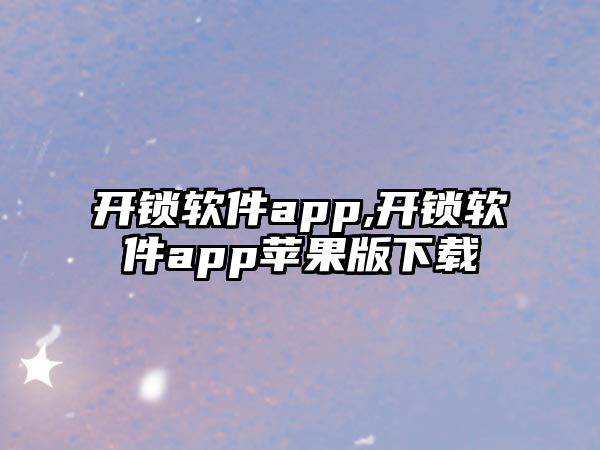 開鎖軟件app,開鎖軟件app蘋果版下載