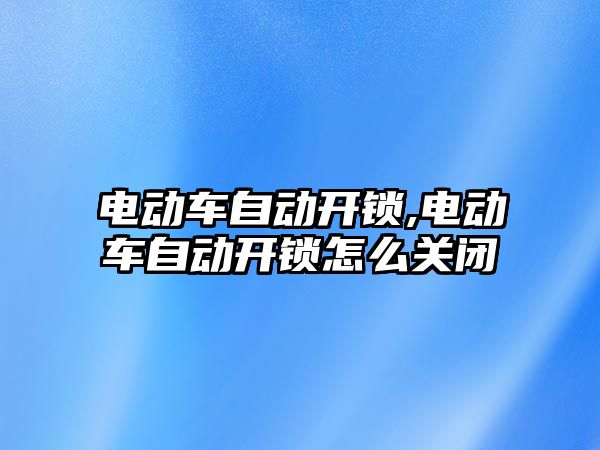 電動車自動開鎖,電動車自動開鎖怎么關閉