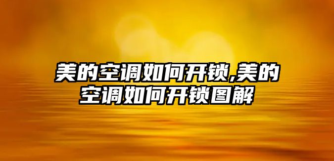 美的空調如何開鎖,美的空調如何開鎖圖解