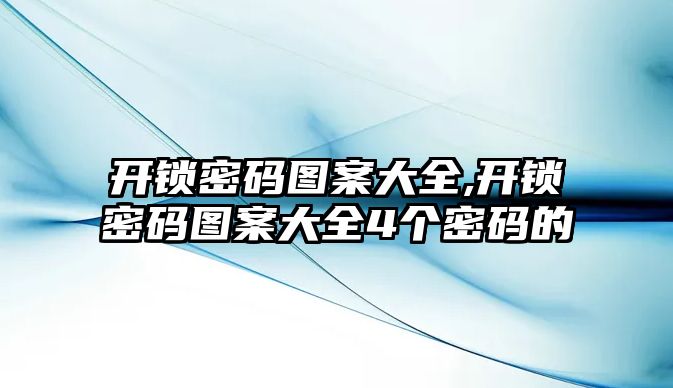 開鎖密碼圖案大全,開鎖密碼圖案大全4個密碼的