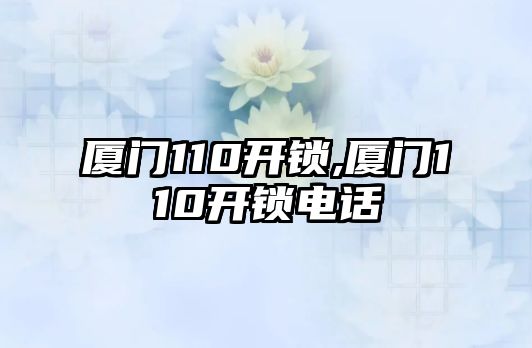 廈門110開鎖,廈門110開鎖電話