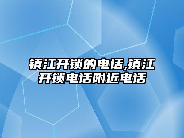 鎮江開鎖的電話,鎮江開鎖電話附近電話