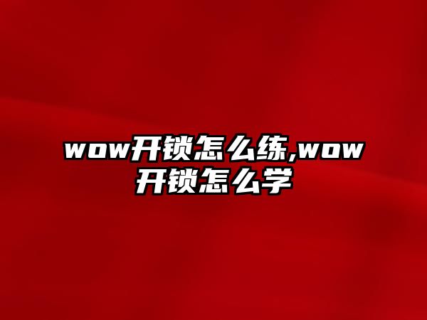 wow開鎖怎么練,wow開鎖怎么學