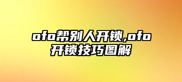 ofo幫別人開鎖,ofo開鎖技巧圖解