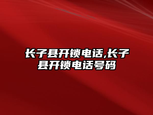 長子縣開鎖電話,長子縣開鎖電話號碼