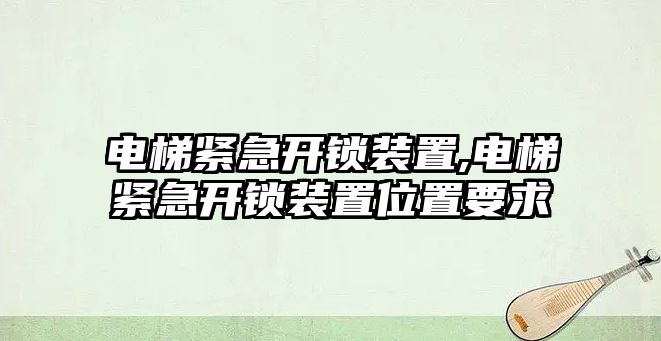 電梯緊急開鎖裝置,電梯緊急開鎖裝置位置要求