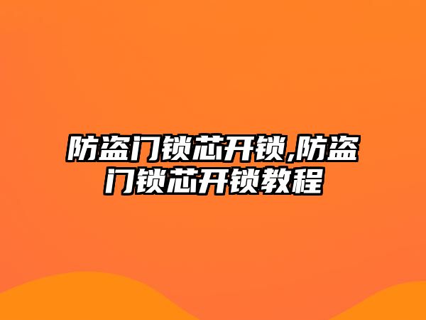 防盜門鎖芯開鎖,防盜門鎖芯開鎖教程