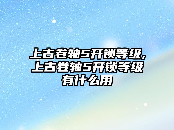 上古卷軸5開鎖等級,上古卷軸5開鎖等級有什么用