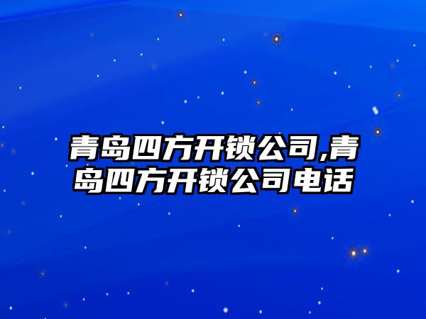 青島四方開鎖公司,青島四方開鎖公司電話