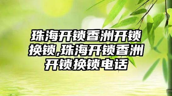 珠海開鎖香洲開鎖換鎖,珠海開鎖香洲開鎖換鎖電話