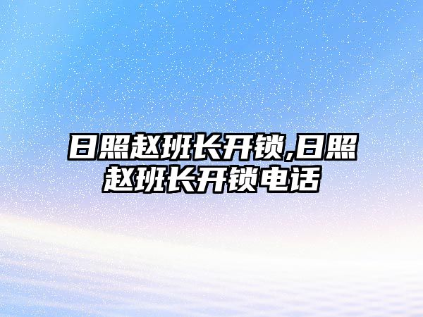 日照趙班長(zhǎng)開鎖,日照趙班長(zhǎng)開鎖電話