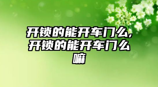 開鎖的能開車門么,開鎖的能開車門么嘛