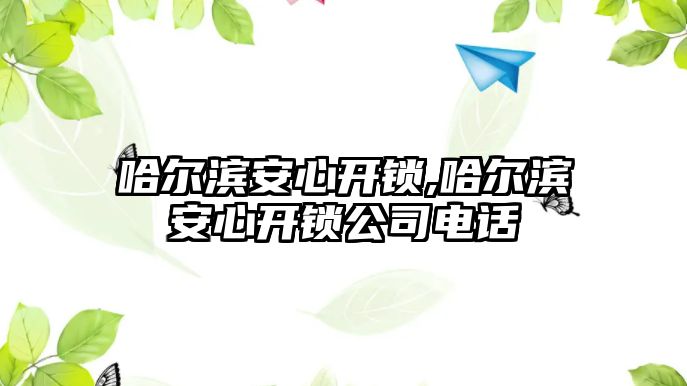 哈爾濱安心開鎖,哈爾濱安心開鎖公司電話