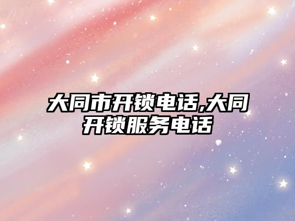 大同市開鎖電話,大同開鎖服務電話