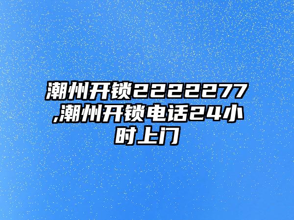 潮州開鎖2222277,潮州開鎖電話24小時上門