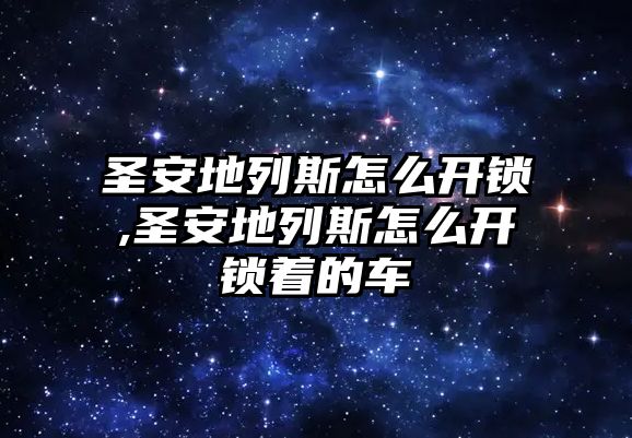 圣安地列斯怎么開鎖,圣安地列斯怎么開鎖著的車