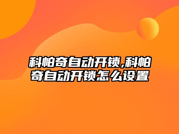 科帕奇自動開鎖,科帕奇自動開鎖怎么設(shè)置