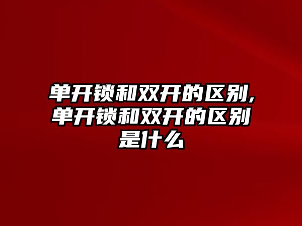 單開鎖和雙開的區別,單開鎖和雙開的區別是什么