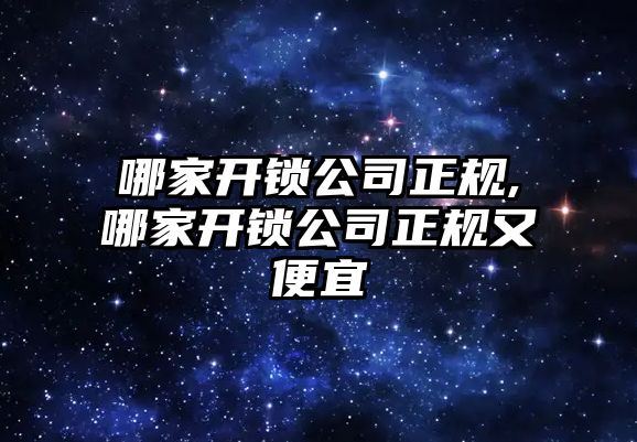 哪家開鎖公司正規,哪家開鎖公司正規又便宜