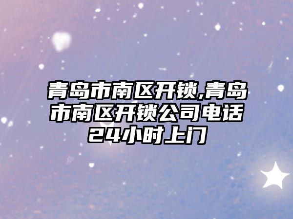 青島市南區開鎖,青島市南區開鎖公司電話24小時上門