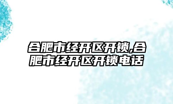 合肥市經開區開鎖,合肥市經開區開鎖電話