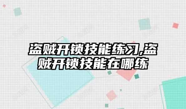 盜賊開鎖技能練習,盜賊開鎖技能在哪練