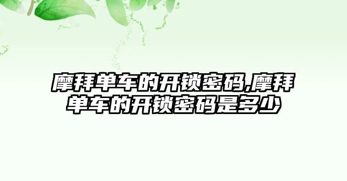 摩拜單車的開鎖密碼,摩拜單車的開鎖密碼是多少