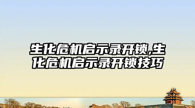 生化危機啟示錄開鎖,生化危機啟示錄開鎖技巧