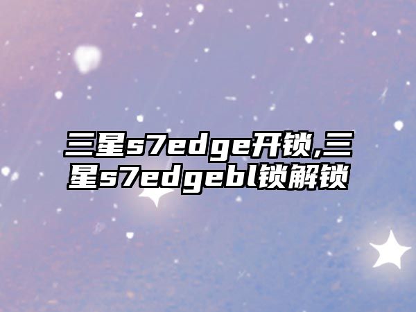 三星s7edge開鎖,三星s7edgebl鎖解鎖