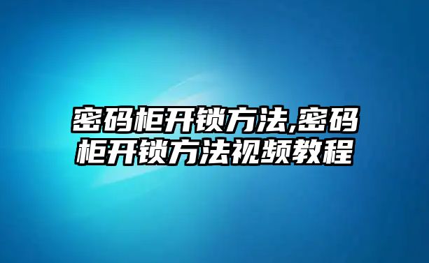 密碼柜開鎖方法,密碼柜開鎖方法視頻教程