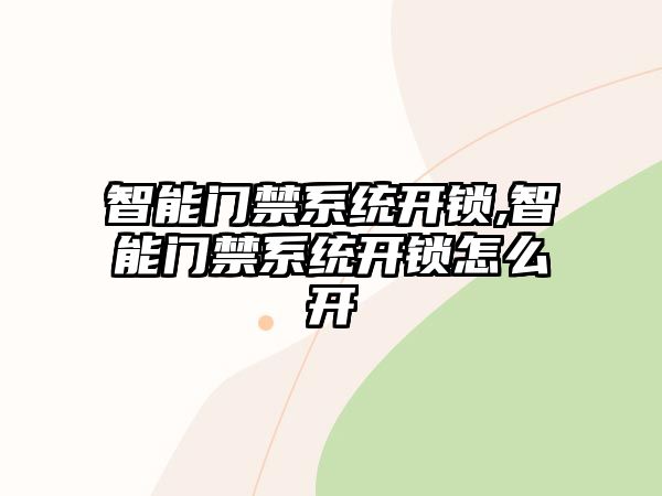 智能門禁系統(tǒng)開鎖,智能門禁系統(tǒng)開鎖怎么開