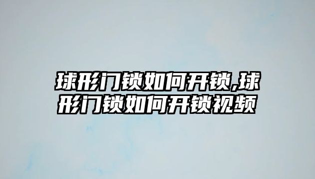 球形門鎖如何開鎖,球形門鎖如何開鎖視頻