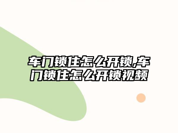 車門鎖住怎么開鎖,車門鎖住怎么開鎖視頻